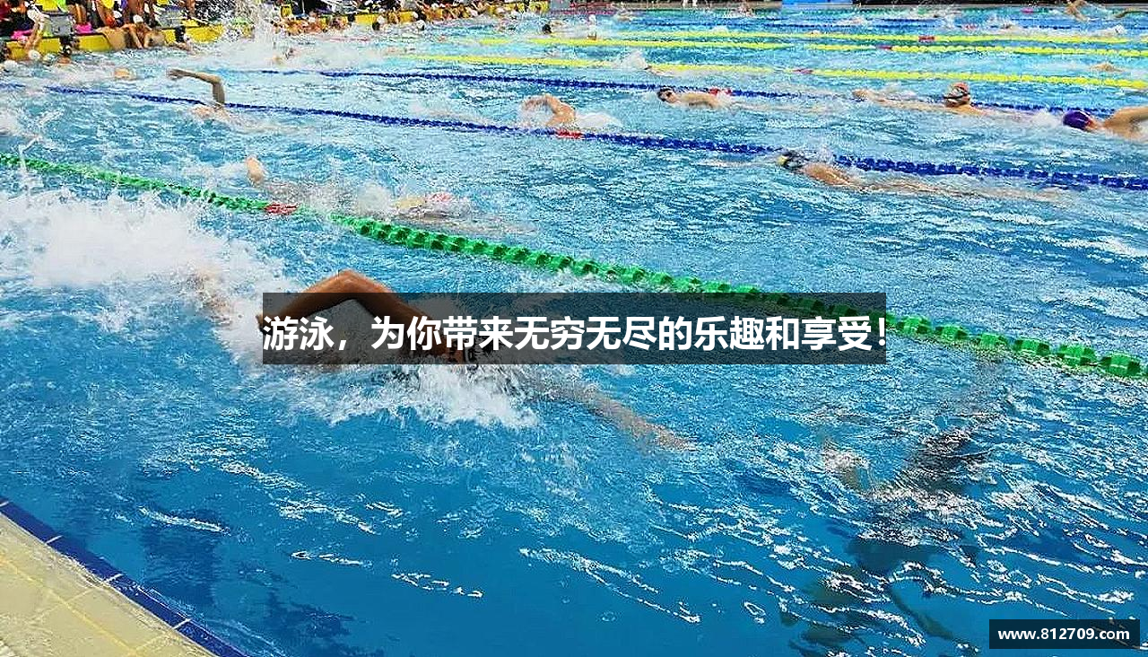 游泳，为你带来无穷无尽的乐趣和享受！